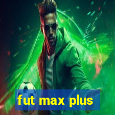 fut max plus